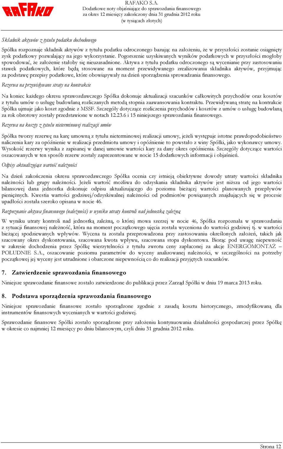 Aktywa z tytułu podatku odroczonego są wycenianie przy zastosowaniu stawek podatkowych, które będą stosowane na moment przewidywanego zrealizowania składnika aktywów, przyjmując za podstawę przepisy