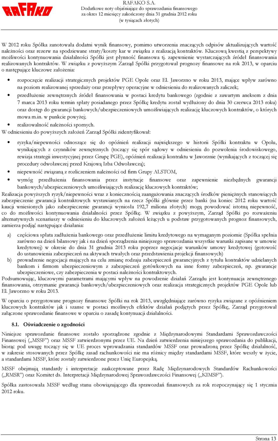 W związku z powyższym Zarząd Spółki przygotował prognozy finansowe na rok 2013, w oparciu o następujące kluczowe założenia: rozpoczęcie realizacji strategicznych projektów PGE Opole oraz El.