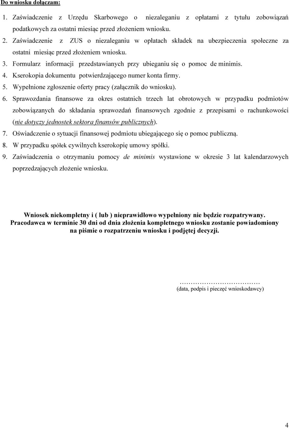 Formularz informacji przedstawianych przy ubieganiu się o pomoc de minimis. 4. Kserokopia dokumentu potwierdzającego numer konta firmy. 5. Wypełnione zgłoszenie oferty pracy (załącznik do wniosku). 6.