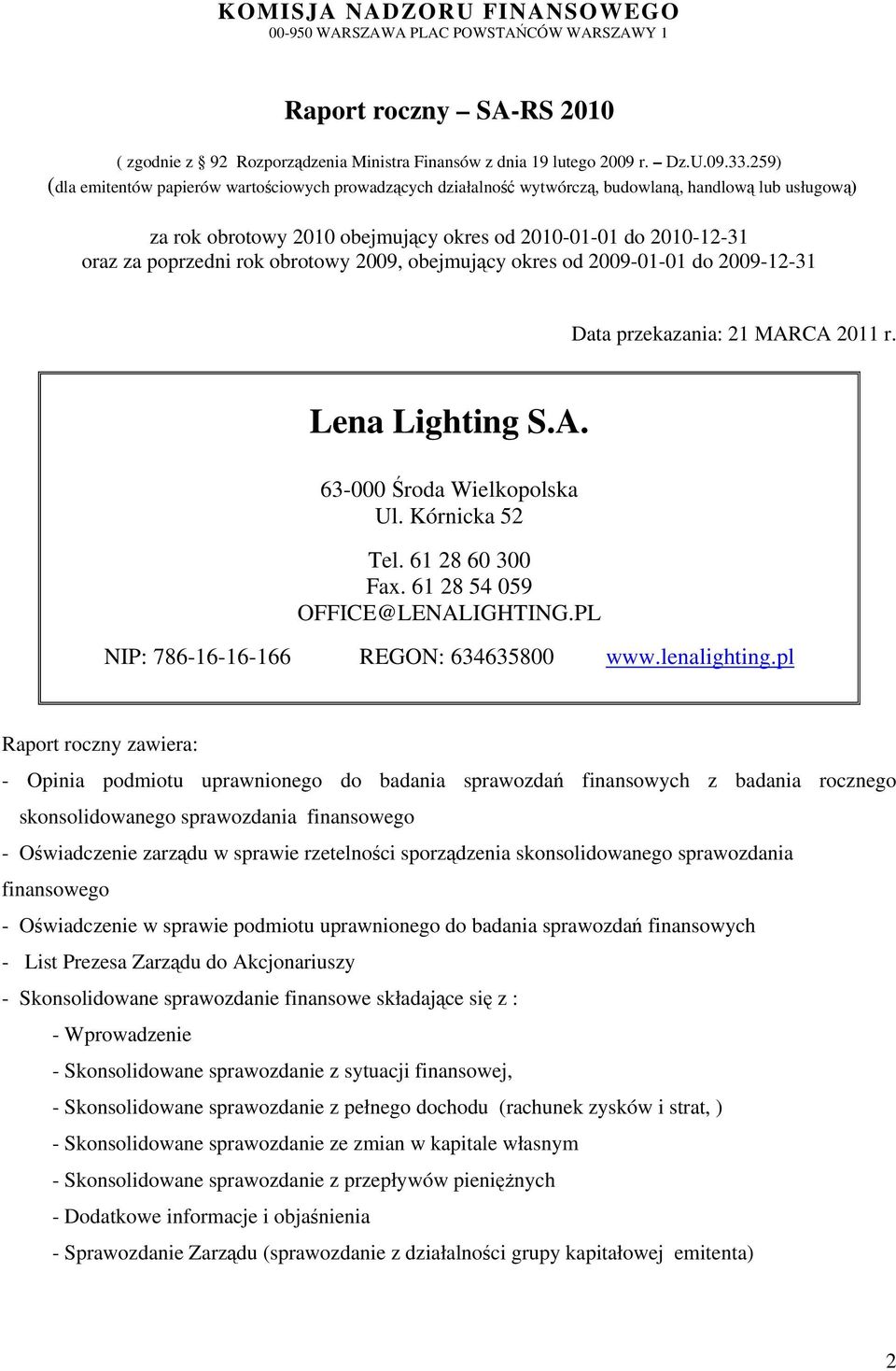 rok obrotowy 2009, obejmujący okres od 2009-01-01 do 2009-12-31 Data przekazania: 21 MARCA 2011 r. Lena Lighting S.A. 63-000 Środa Wielkopolska Ul. Kórnicka 52 Tel. 61 28 60 300 Fax.