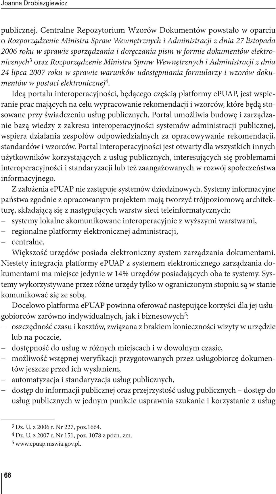 formie dokumentów elektronicznych 3 oraz Rozporządzenie Ministra Spraw Wewnętrznych i Administracji z dnia 24 lipca 2007 roku w sprawie warunków udostępniania formularzy i wzorów dokumentów w postaci