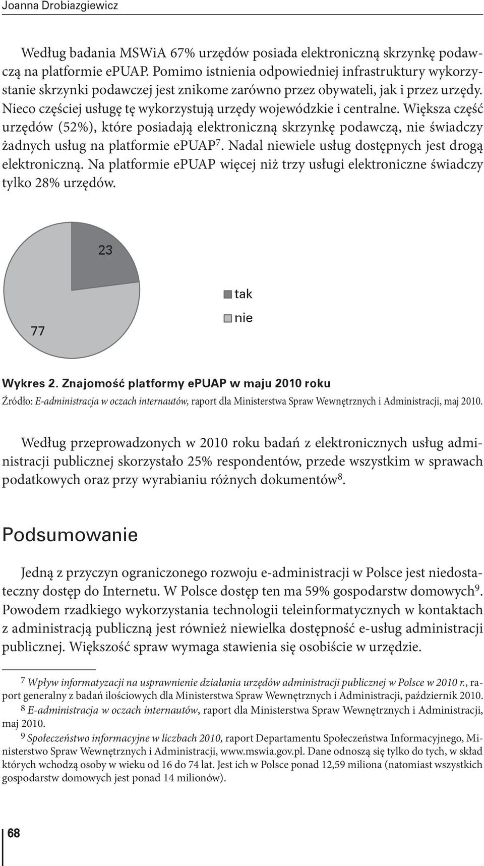 Nieco częściej usługę tę wykorzystują urzędy wojewódzkie i centralne. Większa część urzędów (52%), które posiadają elektroniczną skrzynkę podawczą, nie świadczy żadnych usług na platformie epuap 7.