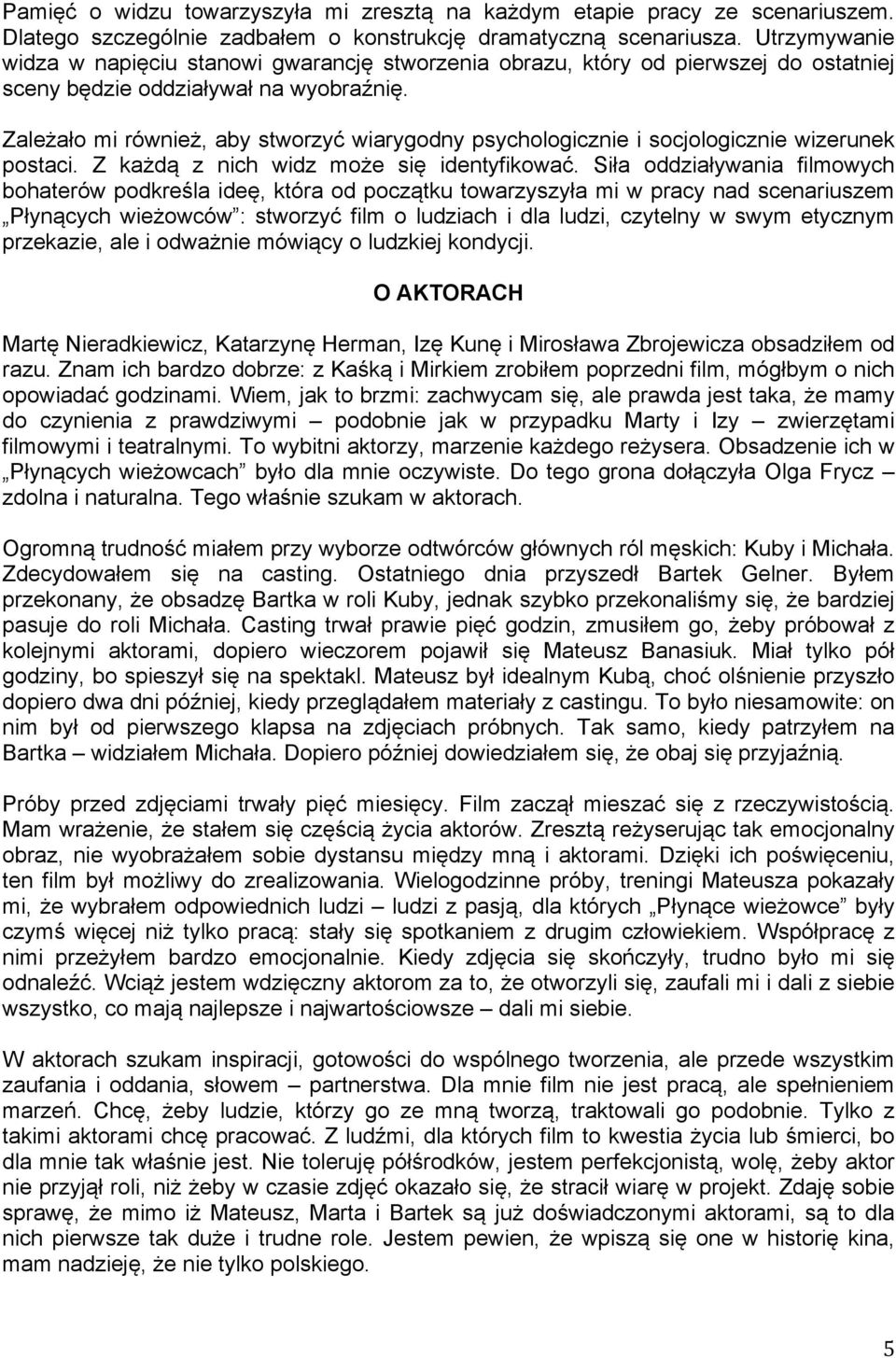 Zależało mi również, aby stworzyć wiarygodny psychologicznie i socjologicznie wizerunek postaci. Z każdą z nich widz może się identyfikować.