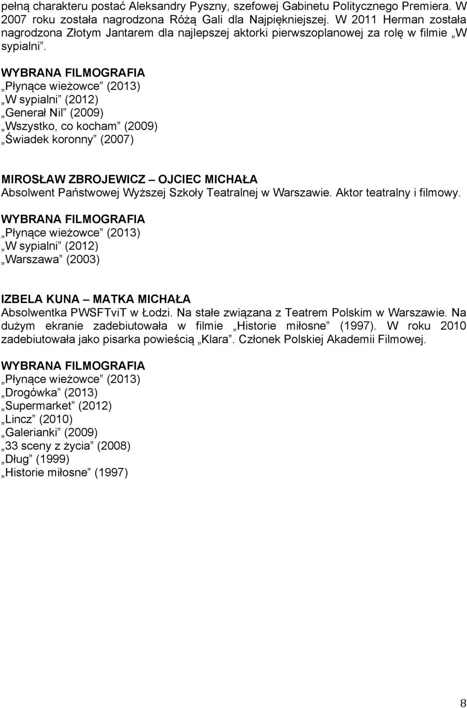 WYBRANA FILMOGRAFIA W sypialni (2012) Generał Nil (2009) Wszystko, co kocham (2009) Świadek koronny (2007) MIROSŁAW ZBROJEWICZ OJCIEC MICHAŁA Absolwent Państwowej Wyższej Szkoły Teatralnej w