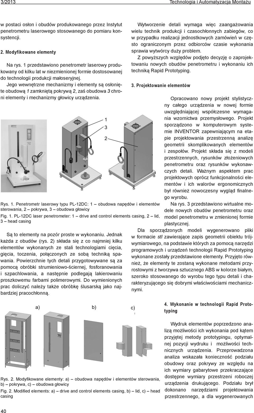 Jego wewnętrzne mechanizmy i elementy są osłonięte obudową 1 zamkniętą pokrywą 2, zaś obudowa 3 chroni elementy i mechanizmy głowicy urządzenia. Rys. 1. Penetrometr laserowy typu PL-12DC: 1 obudowa napędów i elementów sterowania, 2 pokrywa, 3 obudowa głowicy Fig.