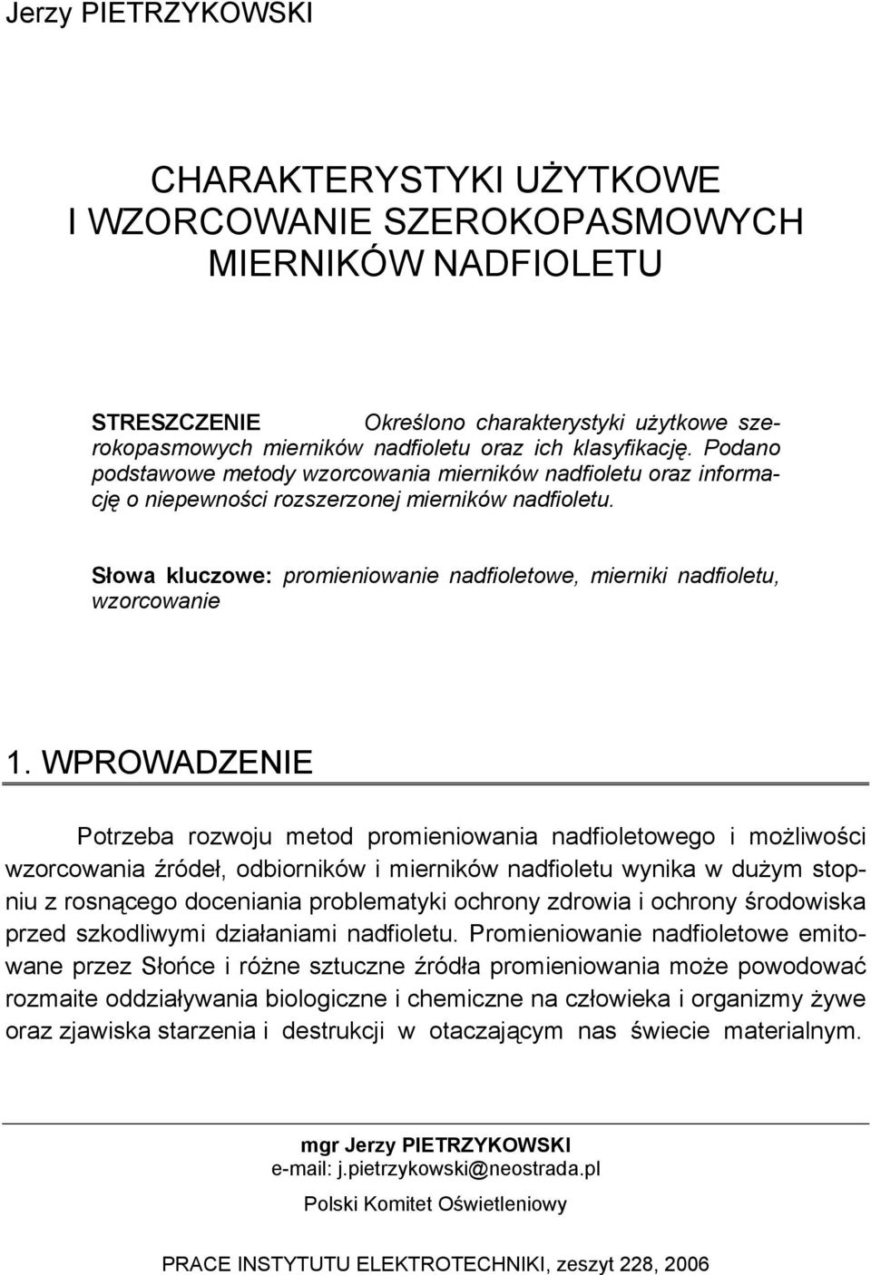 WPROWADZENIE Potzeba ozwoju metod pomieniowania nadfioletowego i możliwośi wzoowania źódeł, odbioników i mieników nadfioletu wynika w dużym stopniu z osnąego doeniania poblematyki ohony zdowia i