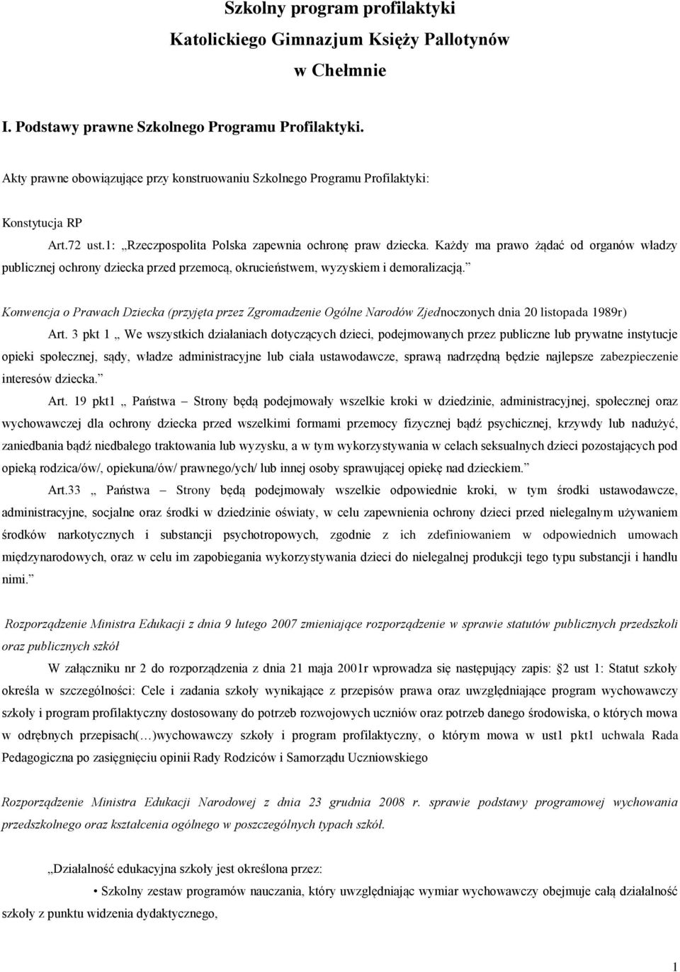 Każdy ma prawo żądać od organów władzy publicznej ochrony dziecka przed przemocą, okrucieństwem, wyzyskiem i demoralizacją.