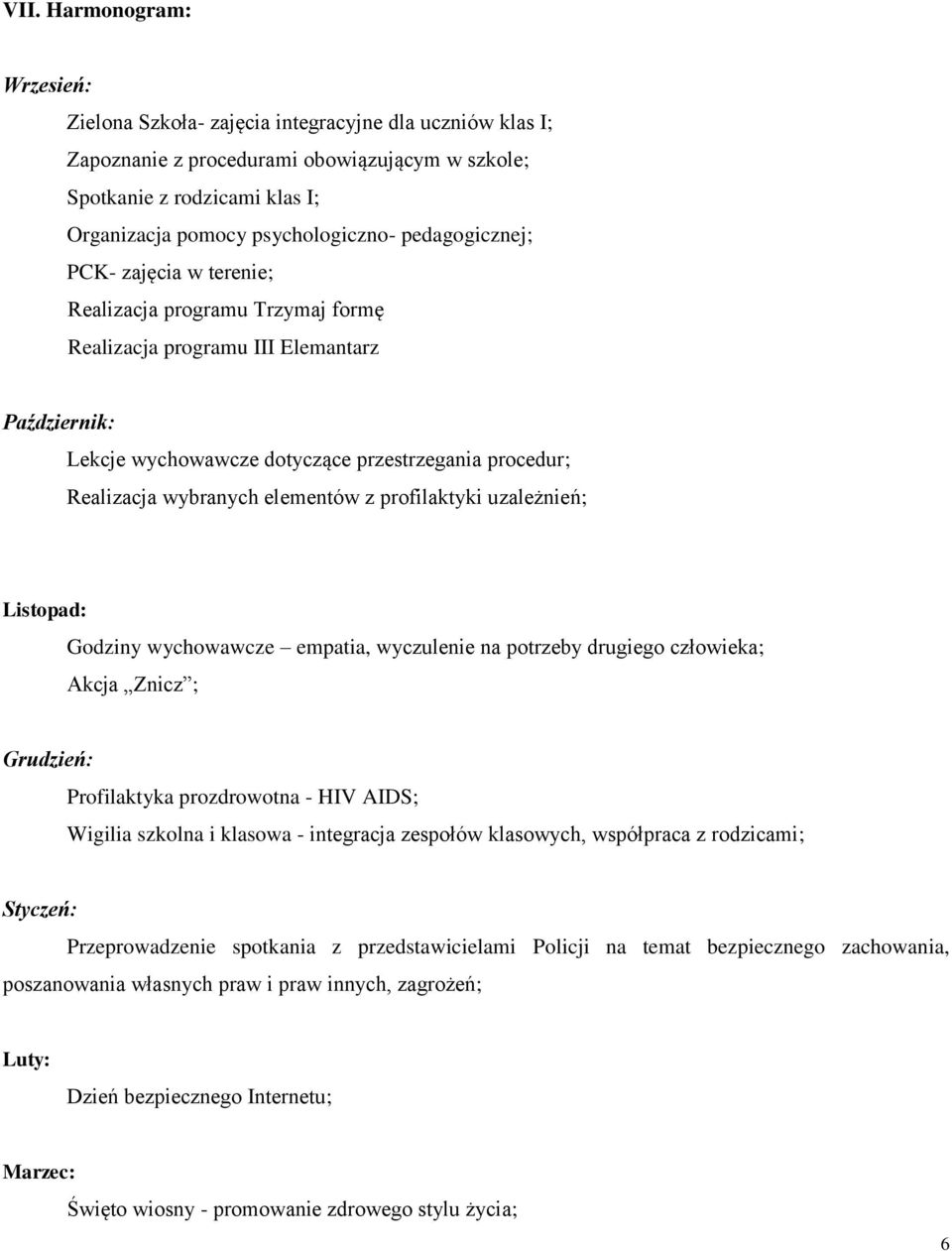 elementów z profilaktyki uzależnień; Listopad: Godziny wychowawcze empatia, wyczulenie na potrzeby drugiego człowieka; Akcja Znicz ; Grudzień: Profilaktyka prozdrowotna - HIV AIDS; Wigilia szkolna i