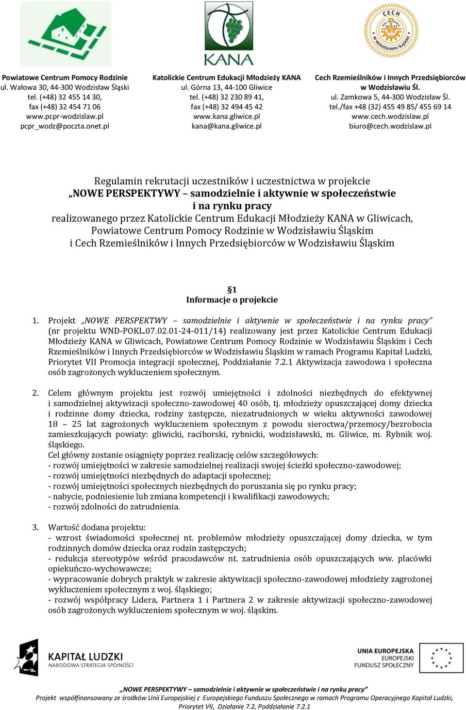 01-24-011/14) realizowany jest przez Katolickie Centrum Edukacji Młodzieży KANA w Gliwicach, Powiatowe Centrum Pomocy Rodzinie w Wodzisławiu Śląskim i Cech Rzemieślników i Innych Przedsiębiorców w