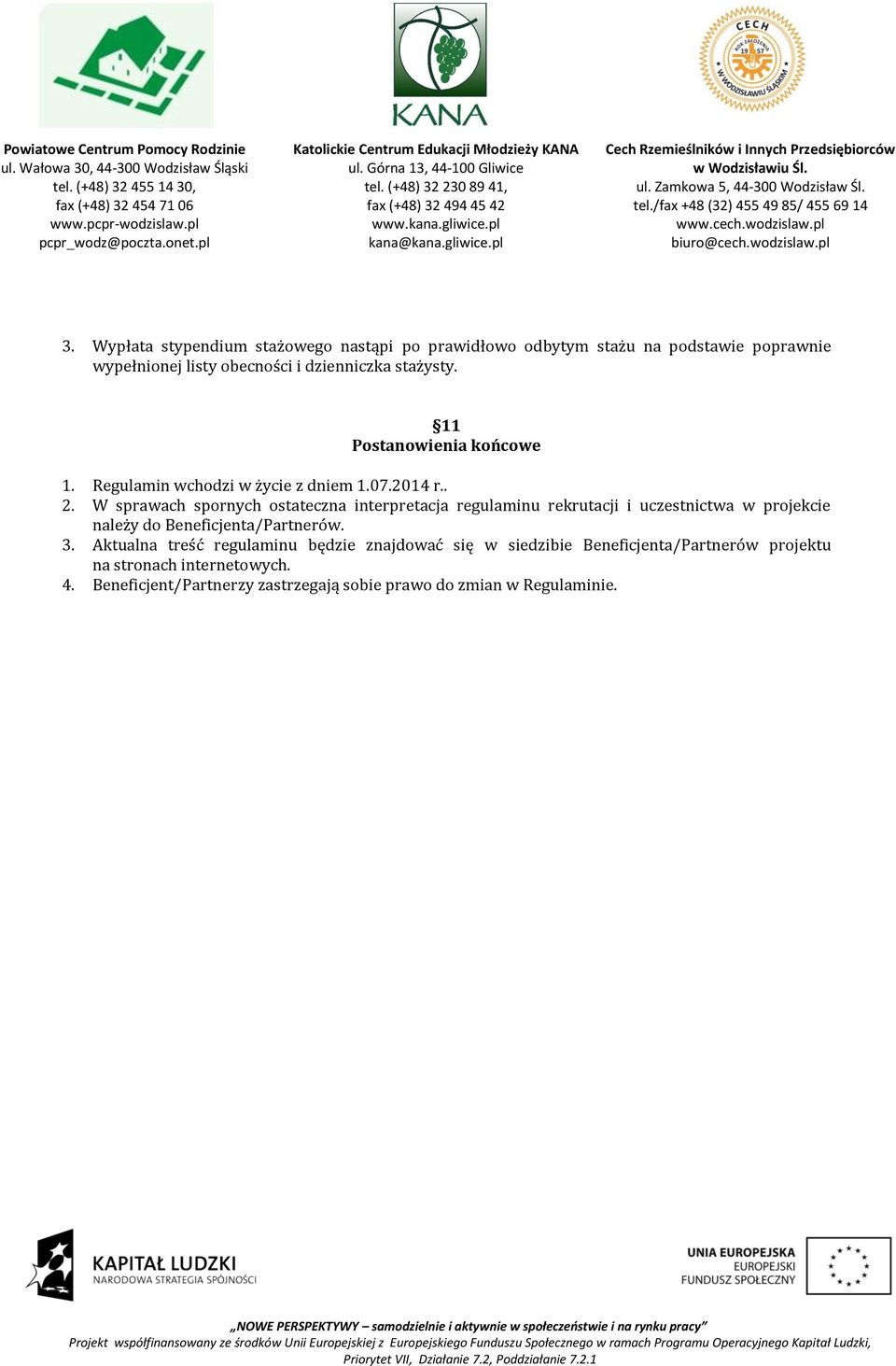 W sprawach spornych ostateczna interpretacja regulaminu rekrutacji i uczestnictwa w projekcie należy do Beneficjenta/Partnerów. 3.
