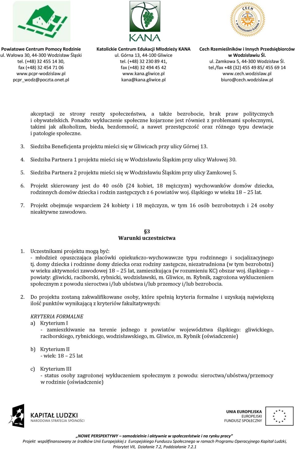 Siedziba Beneficjenta projektu mieści się w Gliwicach przy ulicy Górnej 13. 4. Siedziba Partnera 1 projektu mieści się w Wodzisławiu Śląskim przy ulicy Wałowej 30. 5.