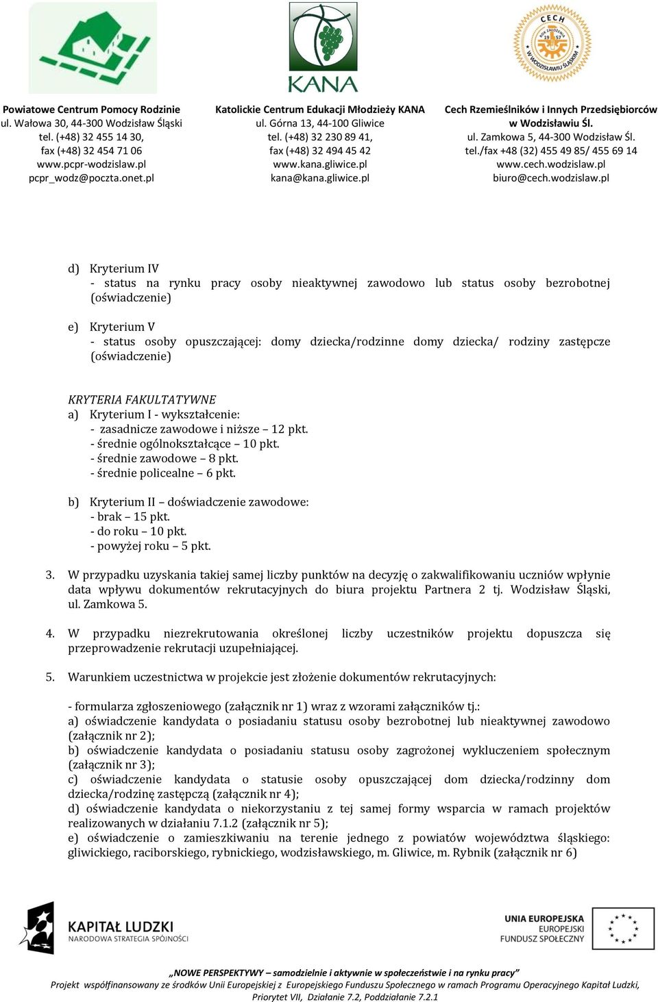 - średnie policealne 6 pkt. b) Kryterium II doświadczenie zawodowe: - brak 15 pkt. - do roku 10 pkt. - powyżej roku 5 pkt. 3.