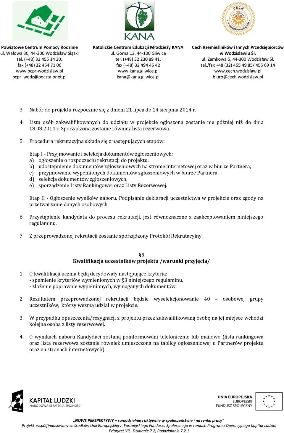dokumentów zgłoszeniowych na stronie internetowej oraz w biurze Partnera, c) przyjmowanie wypełnionych dokumentów zgłoszeniowych w biurze Partnera, d) selekcja dokumentów zgłoszeniowych, e)
