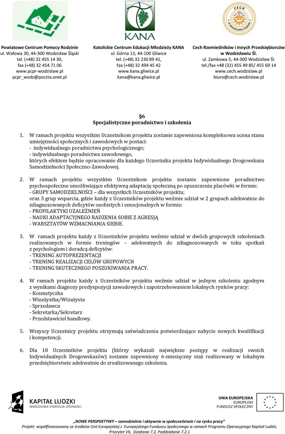 indywidualnego poradnictwa zawodowego, których efektem będzie opracowanie dla każdego Uczestnika projektu Indywidualnego Drogowskazu Samodzielności Społeczno-Zawodowej. 2.