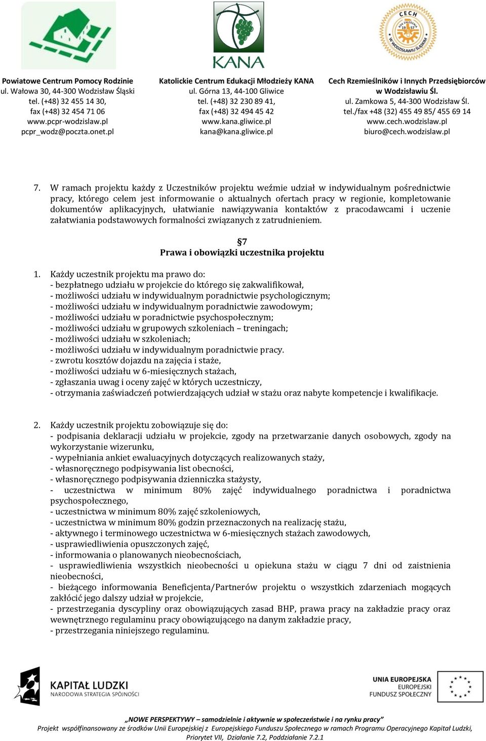 Każdy uczestnik projektu ma prawo do: - bezpłatnego udziału w projekcie do którego się zakwalifikował, - możliwości udziału w indywidualnym poradnictwie psychologicznym; - możliwości udziału w