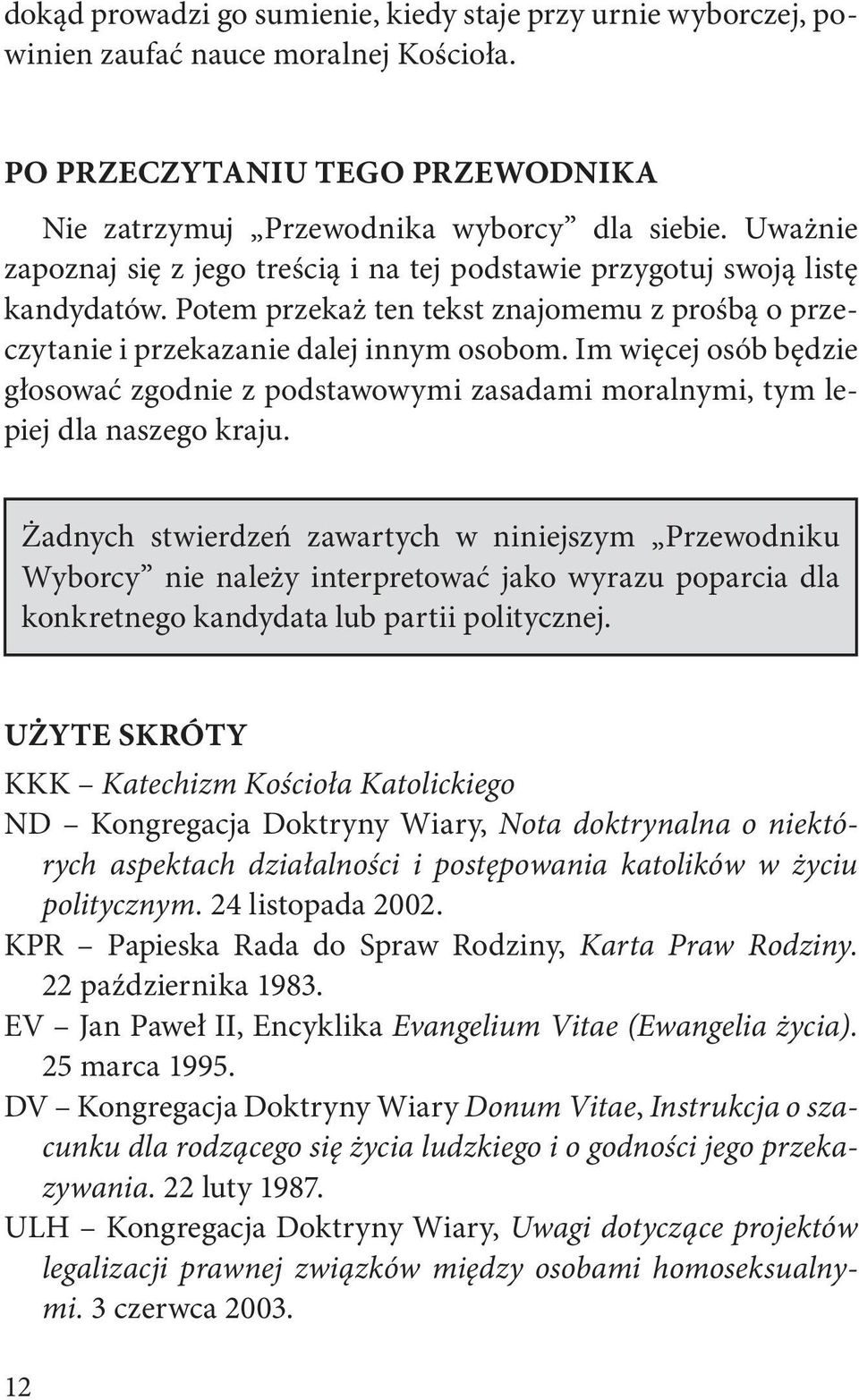 Im więcej osób będzie głosować zgodnie z podstawowymi zasadami moralnymi, tym lepiej dla naszego kraju.