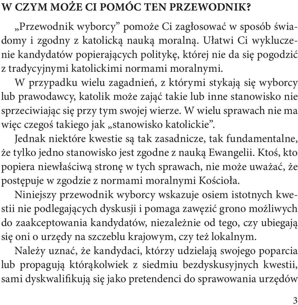 W przypadku wielu zagadnień, z którymi stykają się wyborcy lub prawodawcy, katolik może zająć takie lub inne stanowisko nie sprzeciwiając się przy tym swojej wierze.
