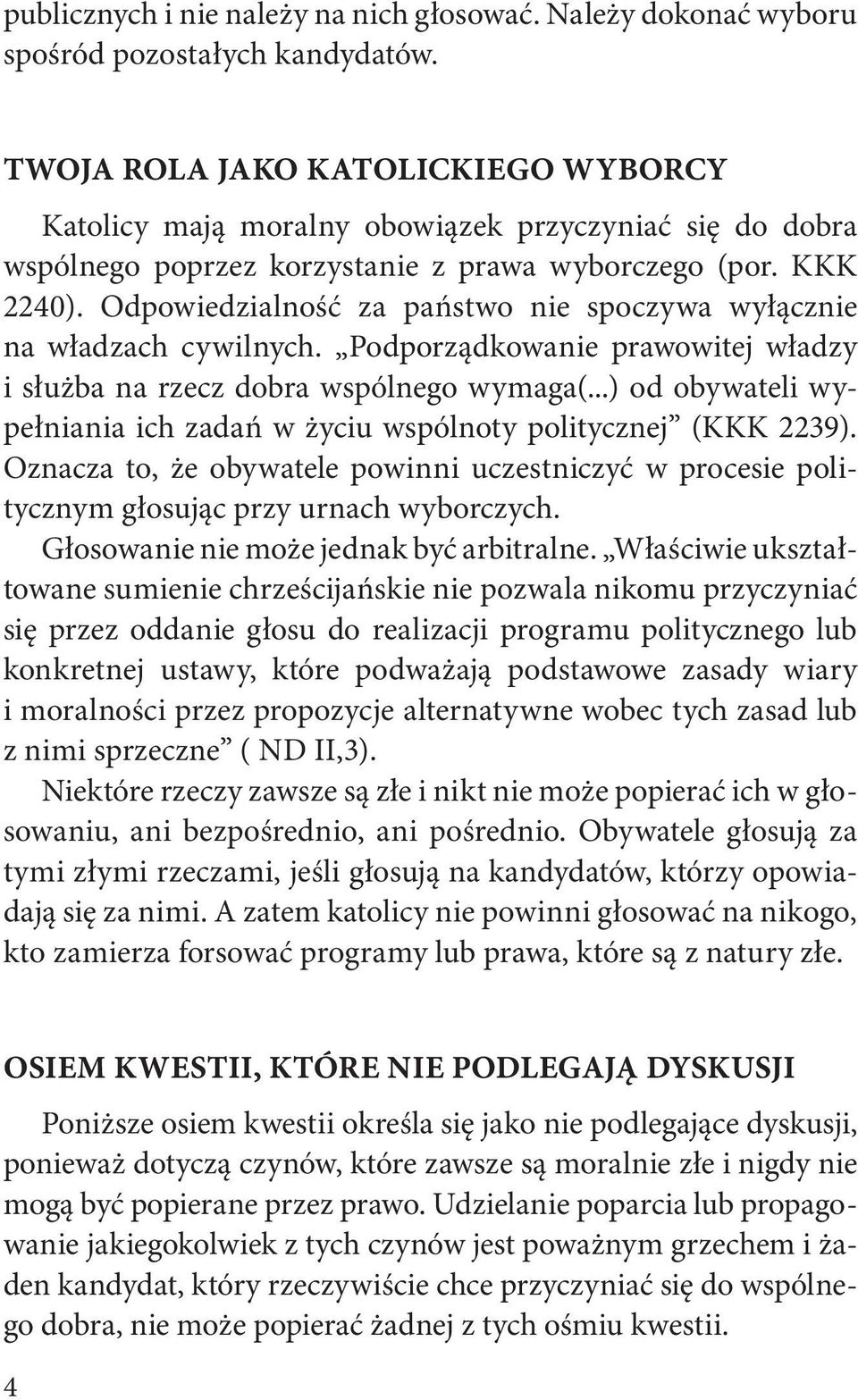 Odpowiedzialność za państwo nie spoczywa wyłącznie na władzach cywilnych. Podporządkowanie prawowitej władzy i służba na rzecz dobra wspólnego wymaga(.