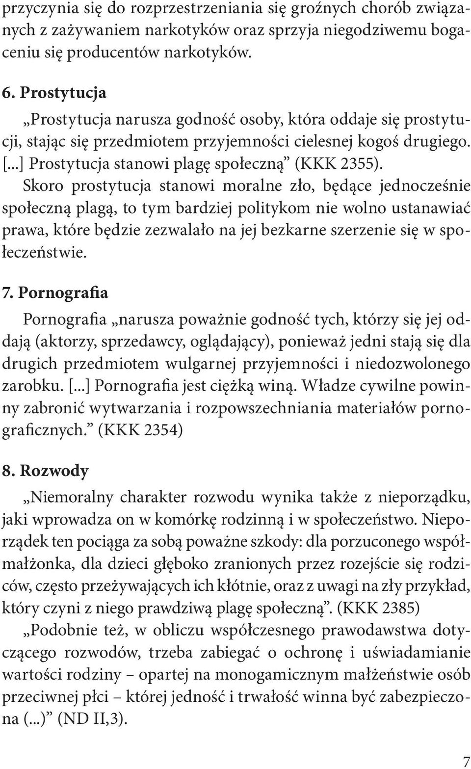 Skoro prostytucja stanowi moralne zło, będące jednocześnie społeczną plagą, to tym bardziej politykom nie wolno ustanawiać prawa, które będzie zezwalało na jej bezkarne szerzenie się w społeczeństwie.