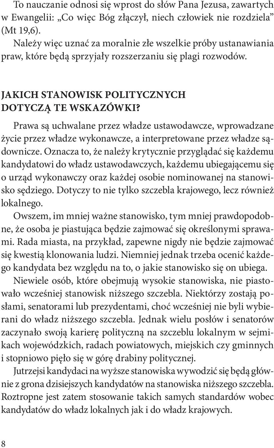 Prawa są uchwalane przez władze ustawodawcze, wprowadzane życie przez władze wykonawcze, a interpretowane przez władze sądownicze.