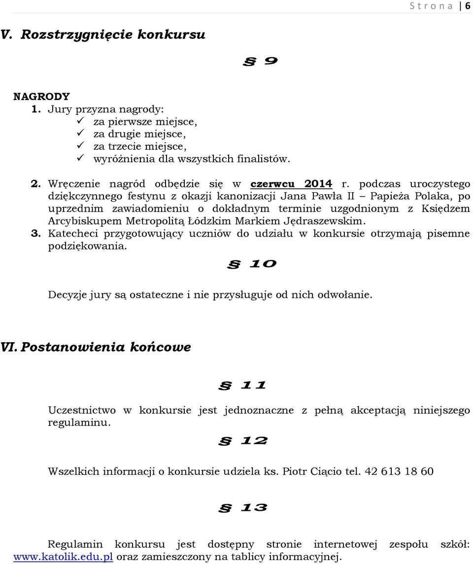 podczas uroczystego dziękczynnego festynu z okazji kanonizacji Jana Pawła II Papieża Polaka, po uprzednim zawiadomieniu o dokładnym terminie uzgodnionym z Księdzem Arcybiskupem Metropolitą Łódzkim