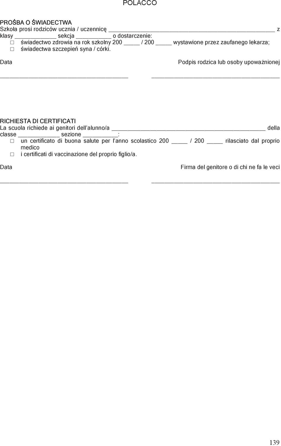 RICHIESTA DI CERTIFICATI La scuola richiede ai genitori dell alunno/a della classe sezione : un certificato di