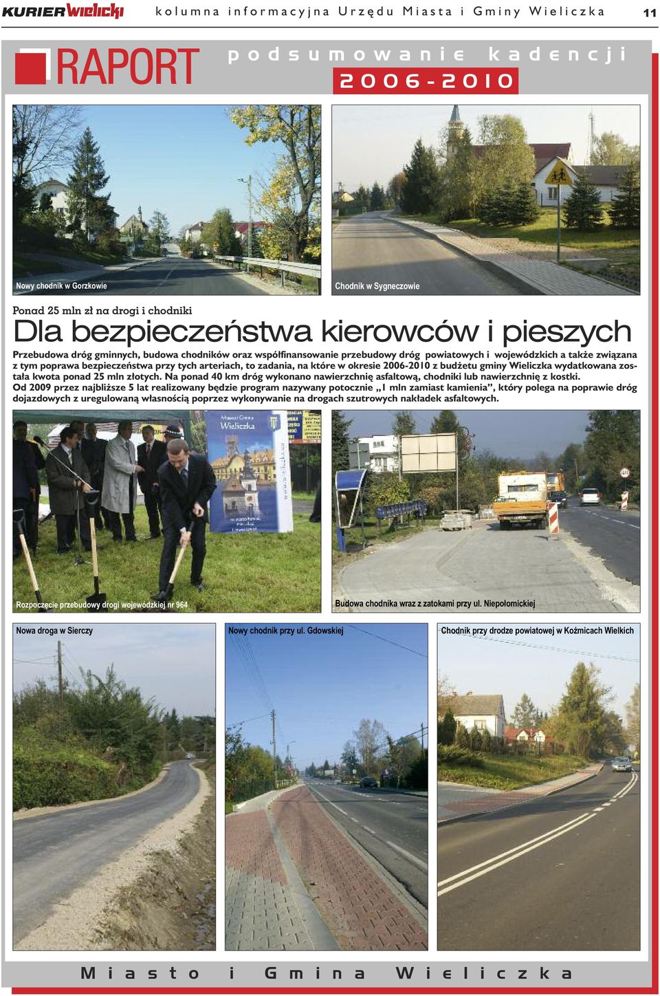 zadania, na które w okresie 2006-2010 z budżetu gminy Wieliczka wydatkowana została kwota ponad 25 mln złotych. Na ponad 40 km dróg wykonano nawierzchnię asfaltową, chodniki lub nawierzchnię z kostki.