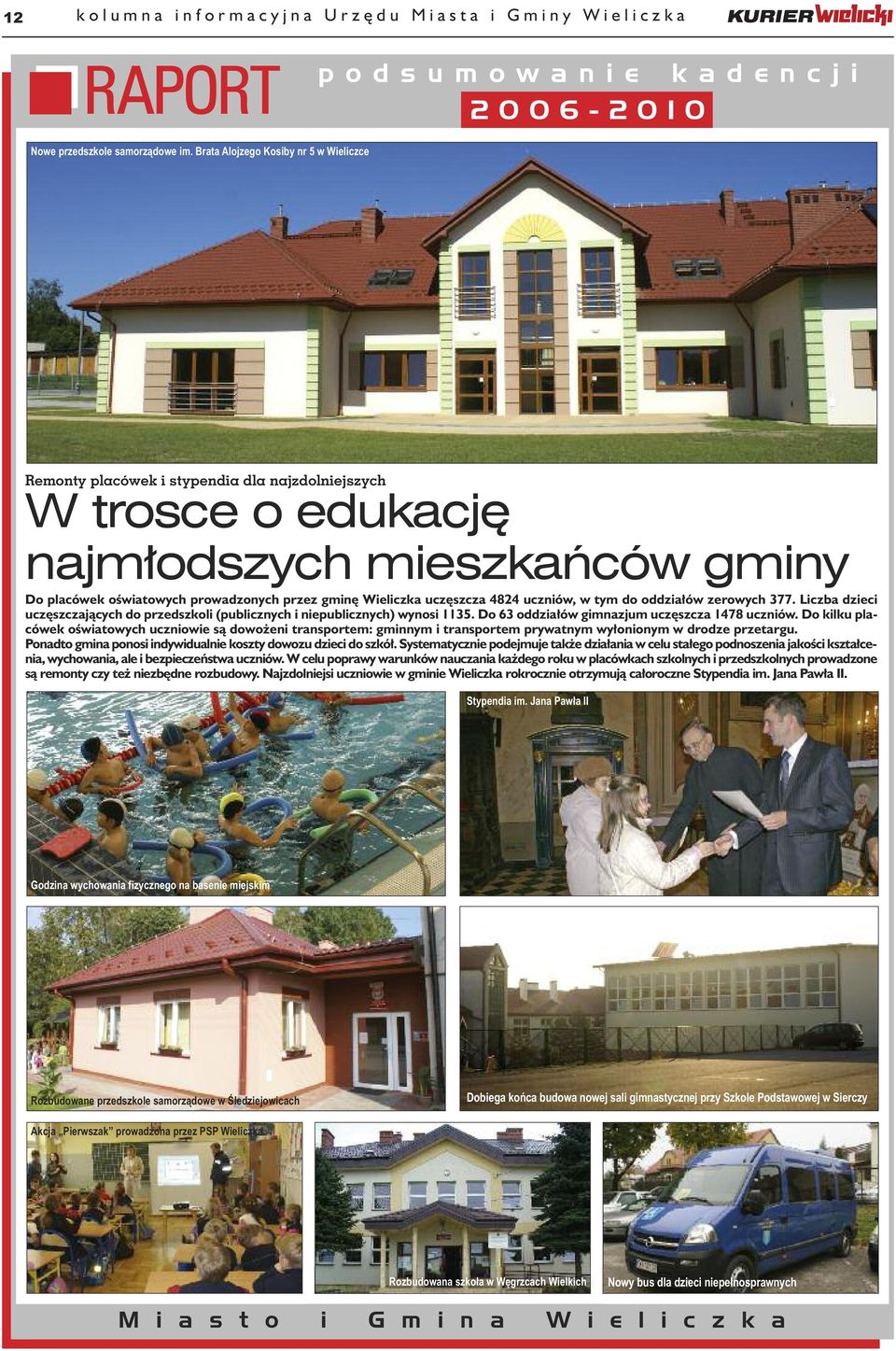 uczęszcza 4824 uczniów, w tym do oddziałów zerowych 377. Liczba dzieci uczęszczających do przedszkoli (publicznych i niepublicznych) wynosi 1135. Do 63 oddziałów gimnazjum uczęszcza 1478 uczniów.