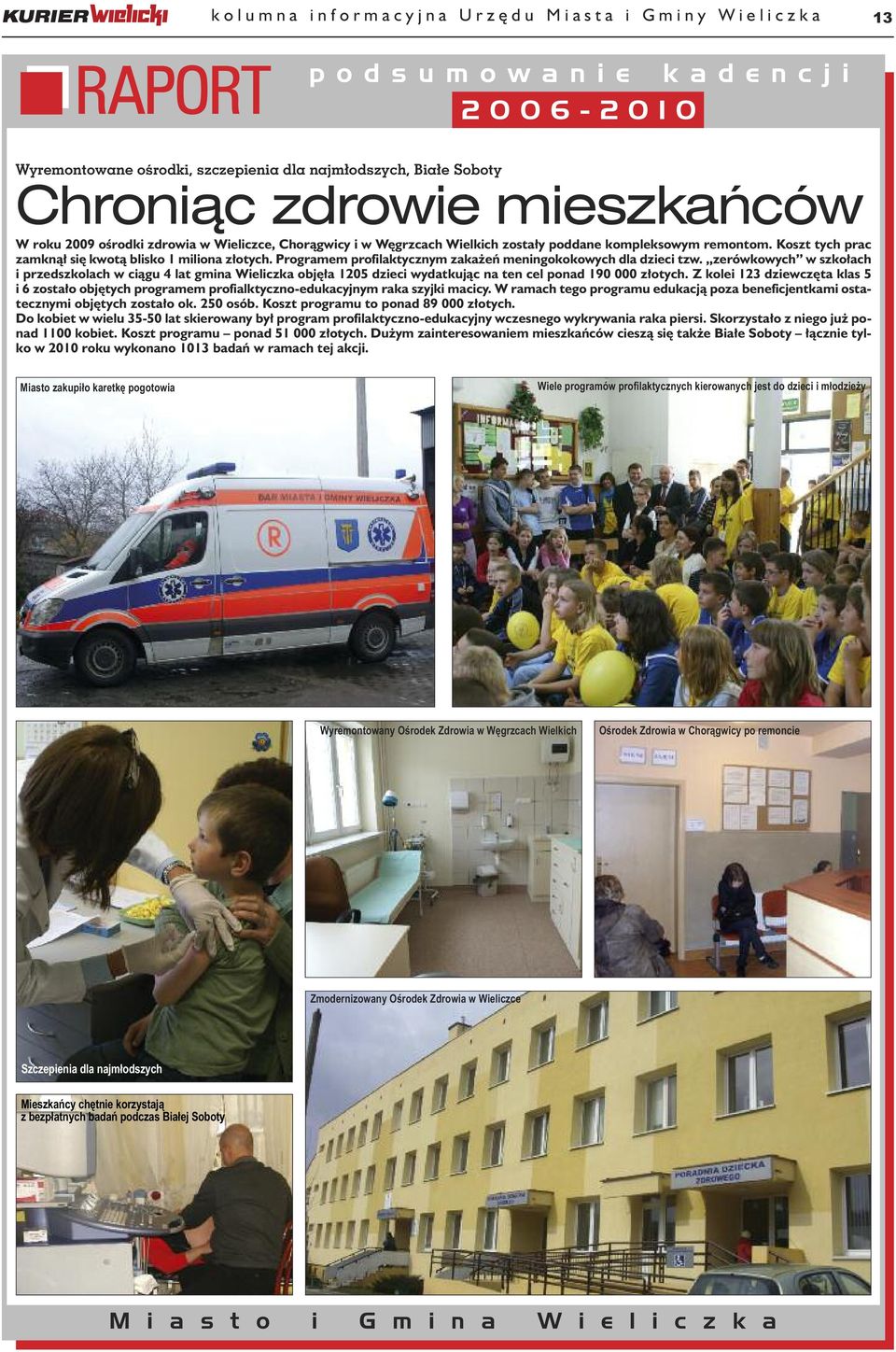Programem profilaktycznym zakażeń meningokokowych dla dzieci tzw. zerówkowych w szkołach i przedszkolach w ciągu 4 lat gmina Wieliczka objęła 1205 dzieci wydatkując na ten cel ponad 190 000 złotych.