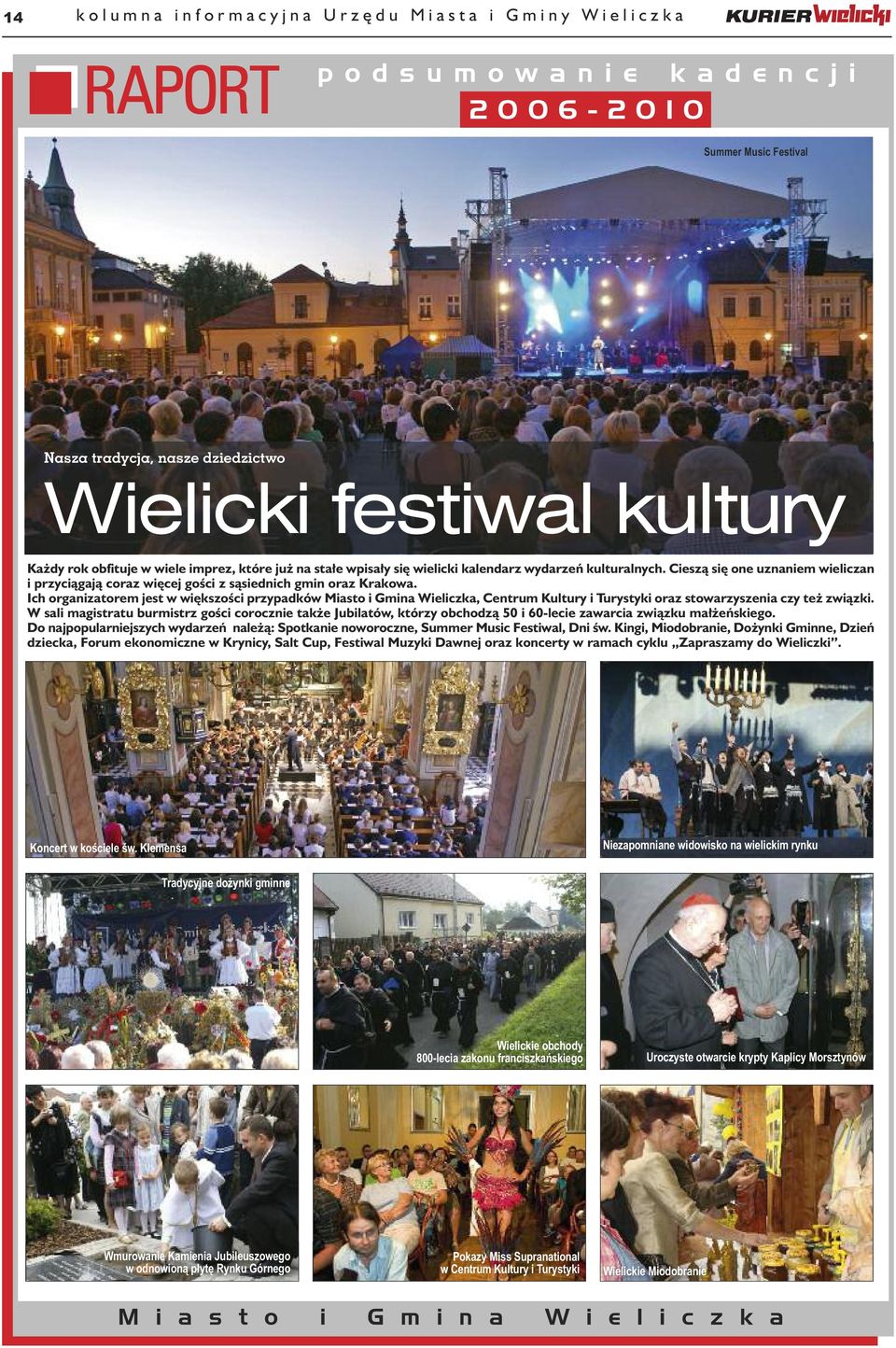 Ich organizatorem jest w większości przypadków Miasto i Gmina Wieliczka, Centrum Kultury i Turystyki oraz stowarzyszenia czy też związki.