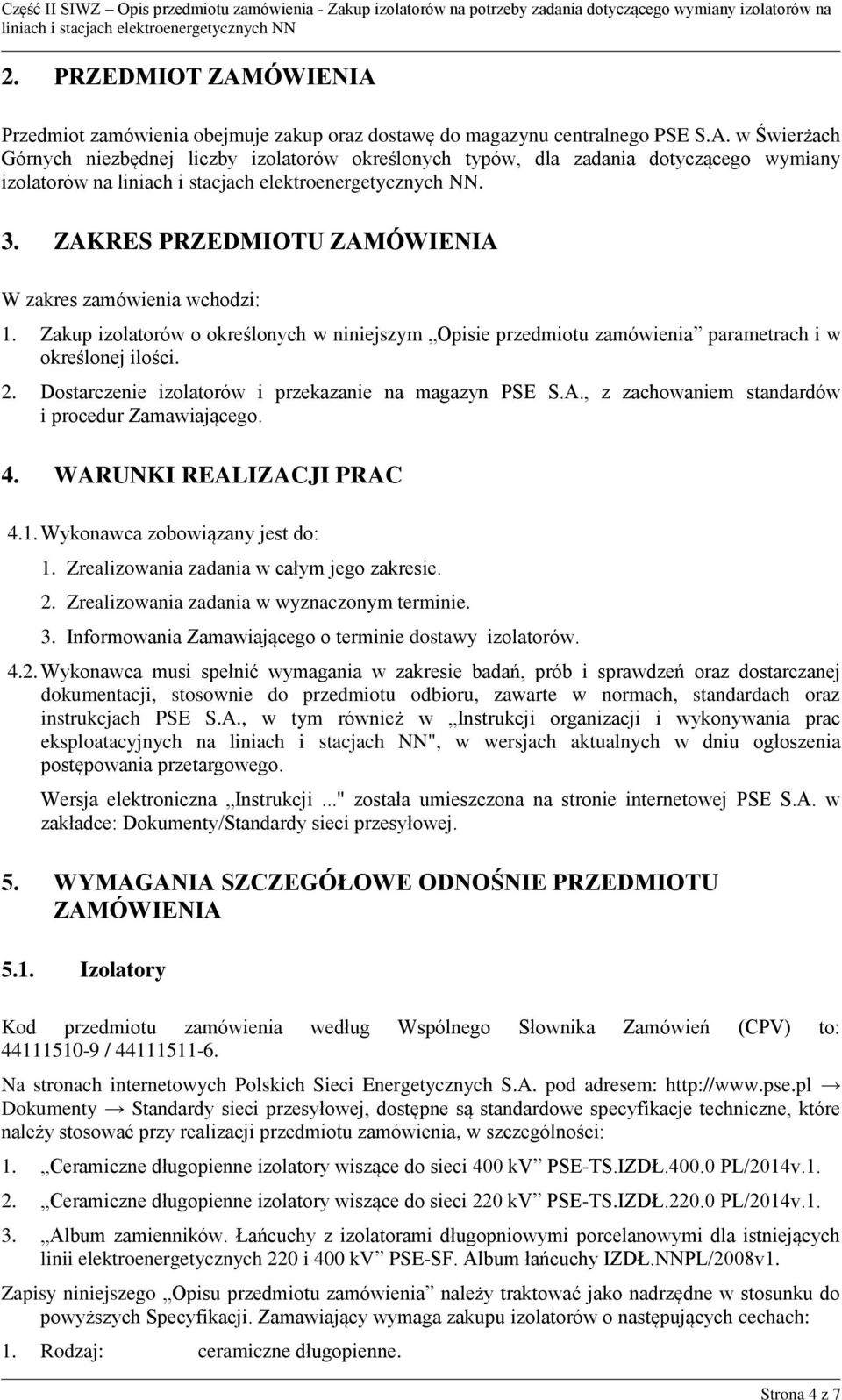 Dostarczenie izolatorów i przekazanie na magazyn PSE S.A., z zachowaniem standardów i procedur Zamawiającego. 4. WARUNKI REALIZACJI PRAC 4.1. Wykonawca zobowiązany jest do: 1.