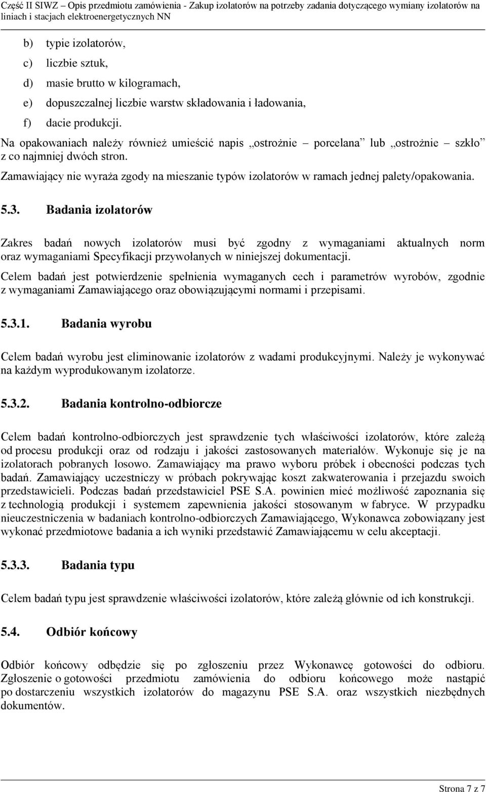 Zamawiający nie wyraża zgody na mieszanie typów izolatorów w ramach jednej palety/opakowania. 5.3.