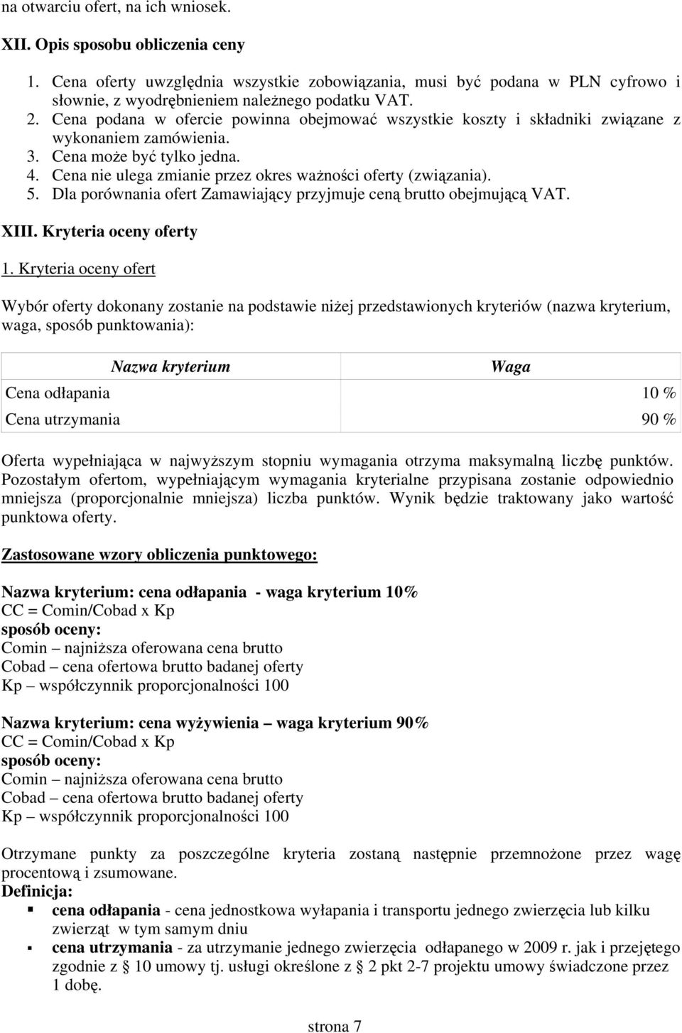 Cena nie ulega zmianie przez okres ważności oferty (związania). 5. Dla porównania ofert Zamawiający przyjmuje ceną brutto obejmującą VAT. XIII. Kryteria oceny oferty 1.