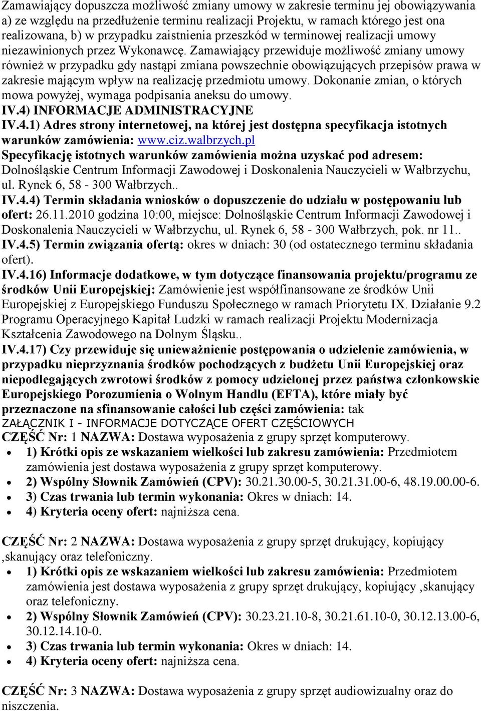 Zamawiający przewiduje możliwość zmiany umowy również w przypadku gdy nastąpi zmiana powszechnie obowiązujących przepisów prawa w zakresie mającym wpływ na realizację przedmiotu umowy.
