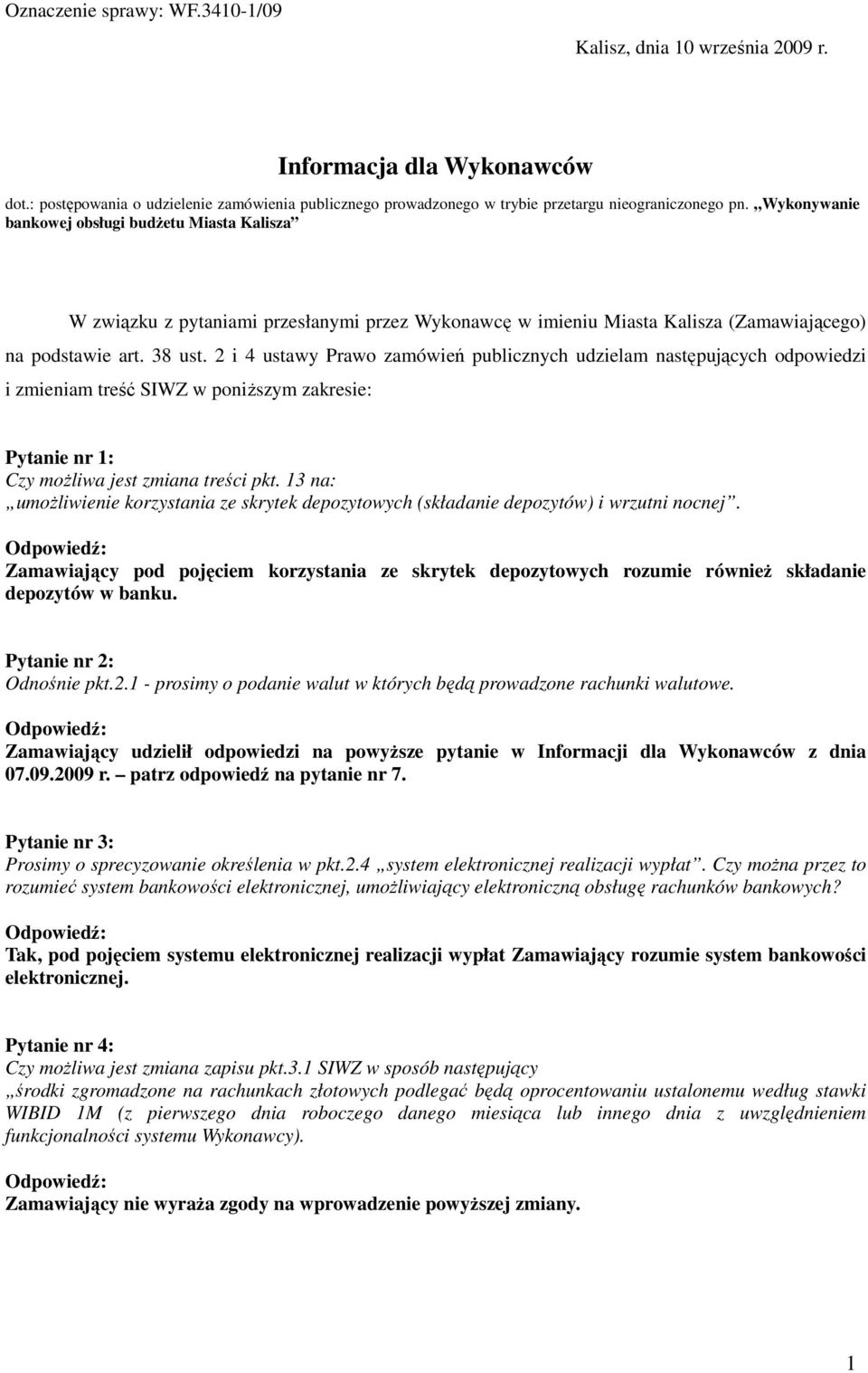 2 i 4 ustawy Prawo zamówień publicznych udzielam następujących odpowiedzi i zmieniam treść SIWZ w poniŝszym zakresie: Pytanie nr 1: Czy moŝliwa jest zmiana treści pkt.