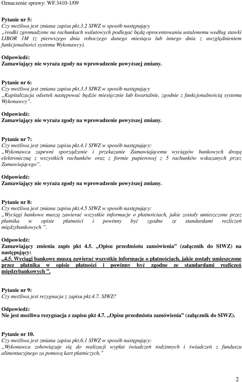 uwzględnieniem funkcjonalności systemu Wykonawcy). Pytanie nr 6: Czy moŝliwa jest zmiana zapisu pkt.3.