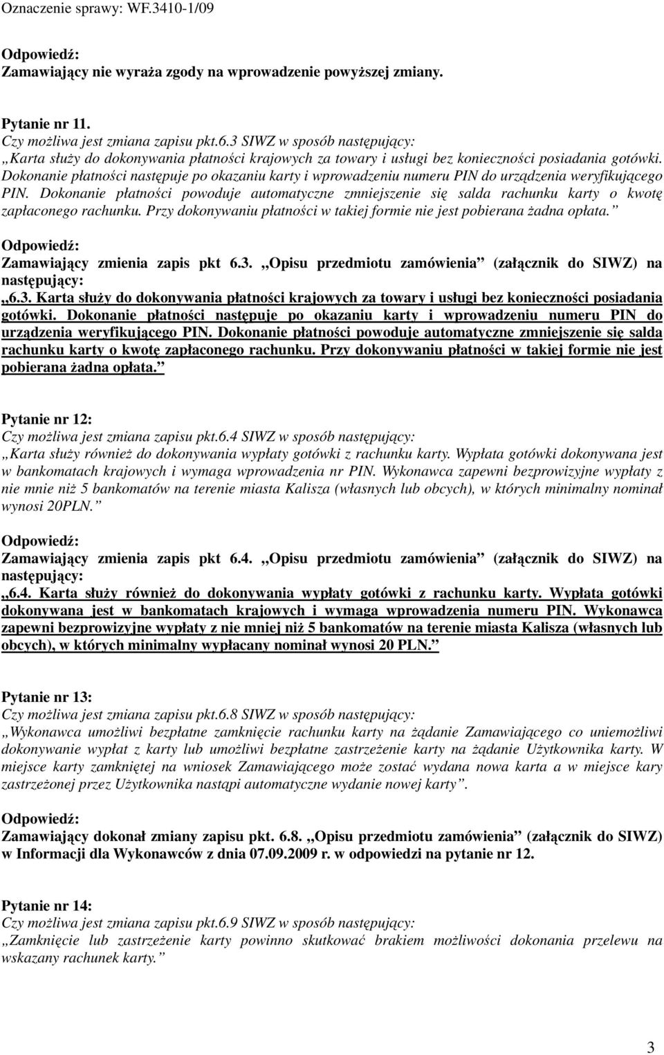 Dokonanie płatności powoduje automatyczne zmniejszenie się salda rachunku karty o kwotę zapłaconego rachunku. Przy dokonywaniu płatności w takiej formie nie jest pobierana Ŝadna opłata.