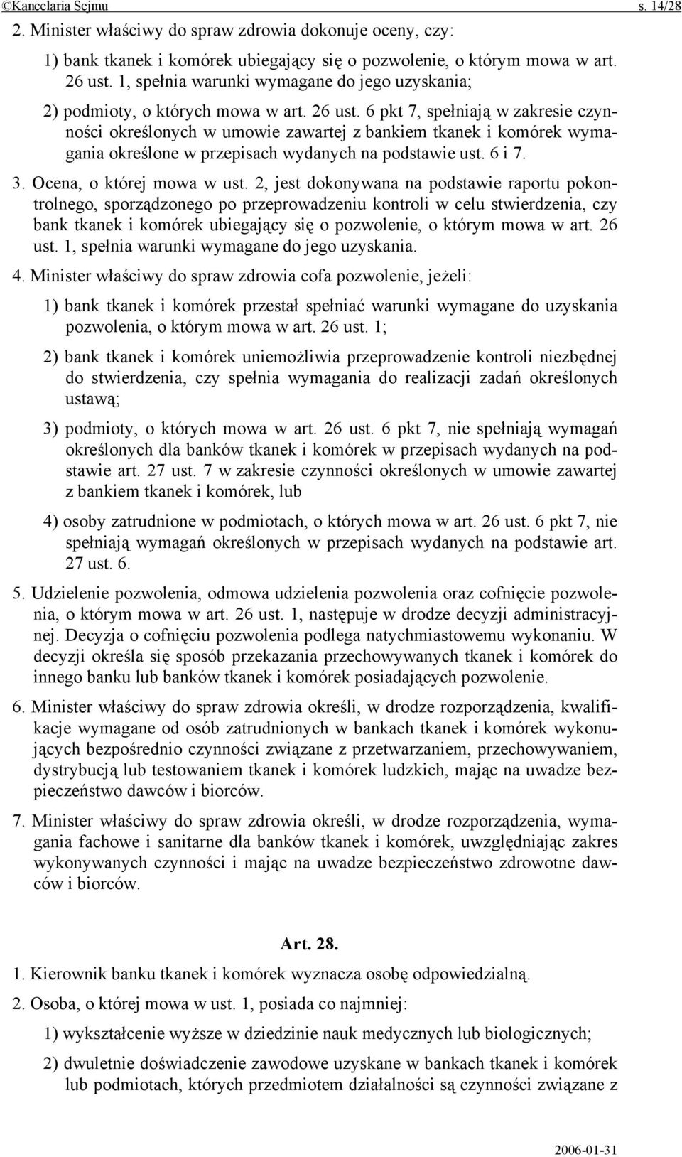 6 pkt 7, spełniają w zakresie czynności określonych w umowie zawartej z bankiem tkanek i komórek wymagania określone w przepisach wydanych na podstawie ust. 6 i 7. 3. Ocena, o której mowa w ust.