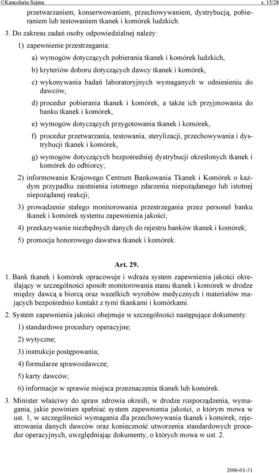 wykonywania badań laboratoryjnych wymaganych w odniesieniu do dawców, d) procedur pobierania tkanek i komórek, a także ich przyjmowania do banku tkanek i komórek, e) wymogów dotyczących przygotowania
