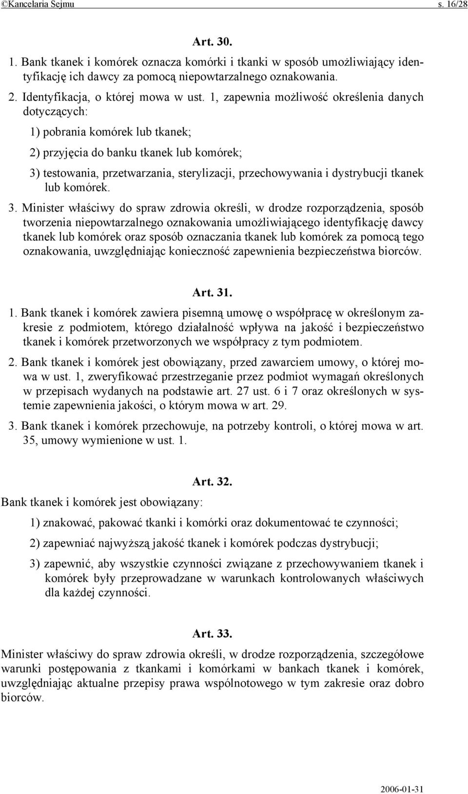 1, zapewnia możliwość określenia danych dotyczących: 1) pobrania komórek lub tkanek; 2) przyjęcia do banku tkanek lub komórek; 3) testowania, przetwarzania, sterylizacji, przechowywania i dystrybucji