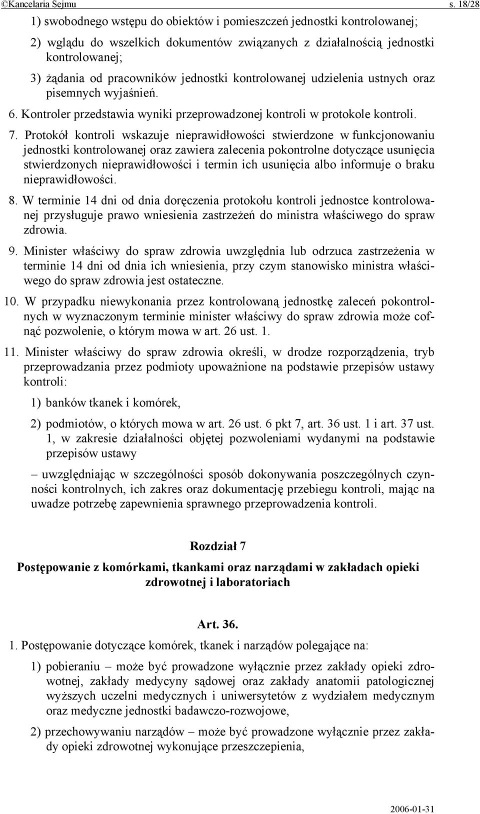 kontrolowanej udzielenia ustnych oraz pisemnych wyjaśnień. 6. Kontroler przedstawia wyniki przeprowadzonej kontroli w protokole kontroli. 7.