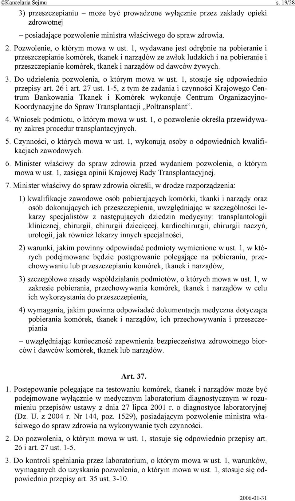 1, wydawane jest odrębnie na pobieranie i przeszczepianie komórek, tkanek i narządów ze zwłok ludzkich i na pobieranie i przeszczepianie komórek, tkanek i narządów od dawców żywych. 3.