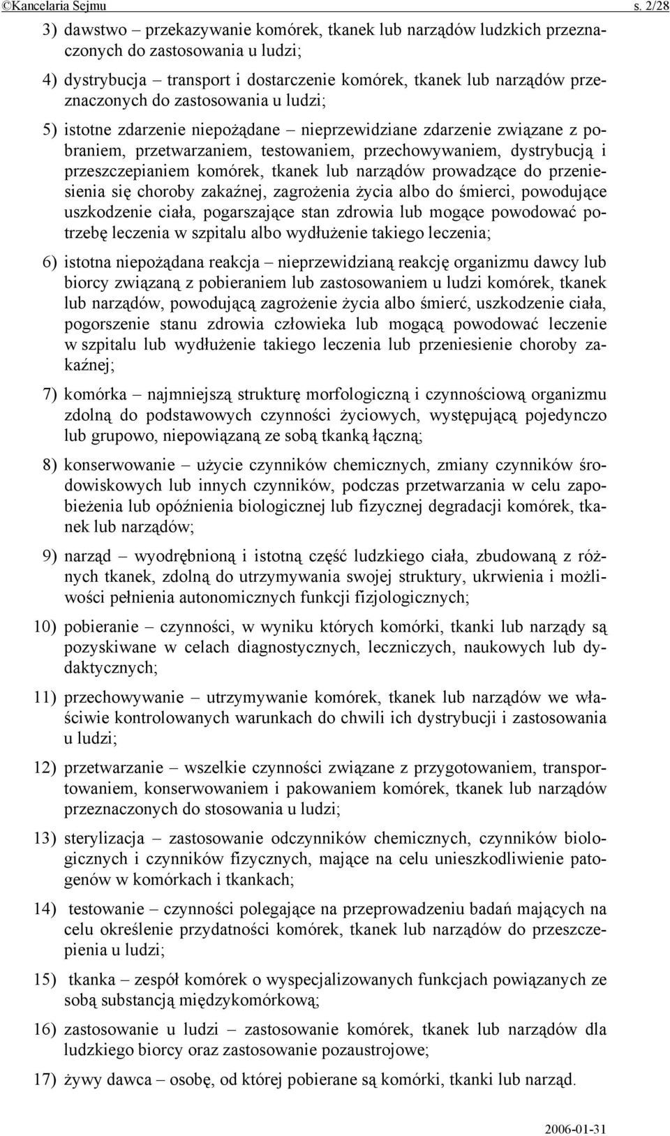 zastosowania u ludzi; 5) istotne zdarzenie niepożądane nieprzewidziane zdarzenie związane z pobraniem, przetwarzaniem, testowaniem, przechowywaniem, dystrybucją i przeszczepianiem komórek, tkanek lub