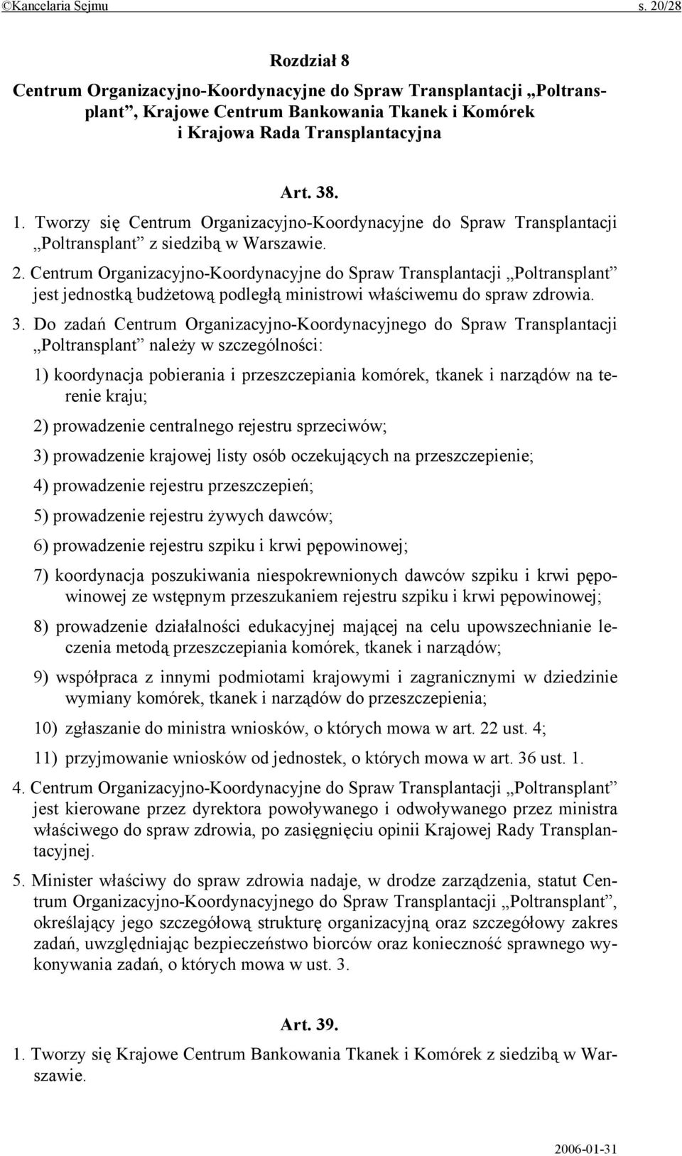 Centrum Organizacyjno-Koordynacyjne do Spraw Transplantacji Poltransplant jest jednostką budżetową podległą ministrowi właściwemu do spraw zdrowia. 3.