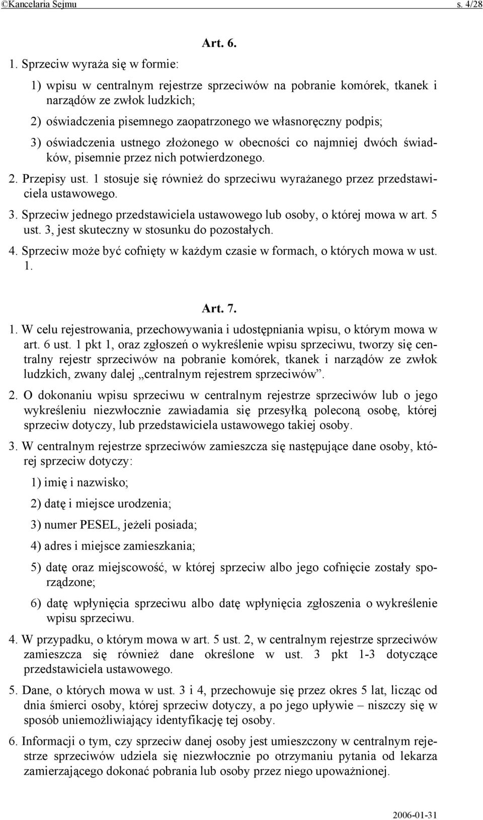 oświadczenia ustnego złożonego w obecności co najmniej dwóch świadków, pisemnie przez nich potwierdzonego. 2. Przepisy ust.
