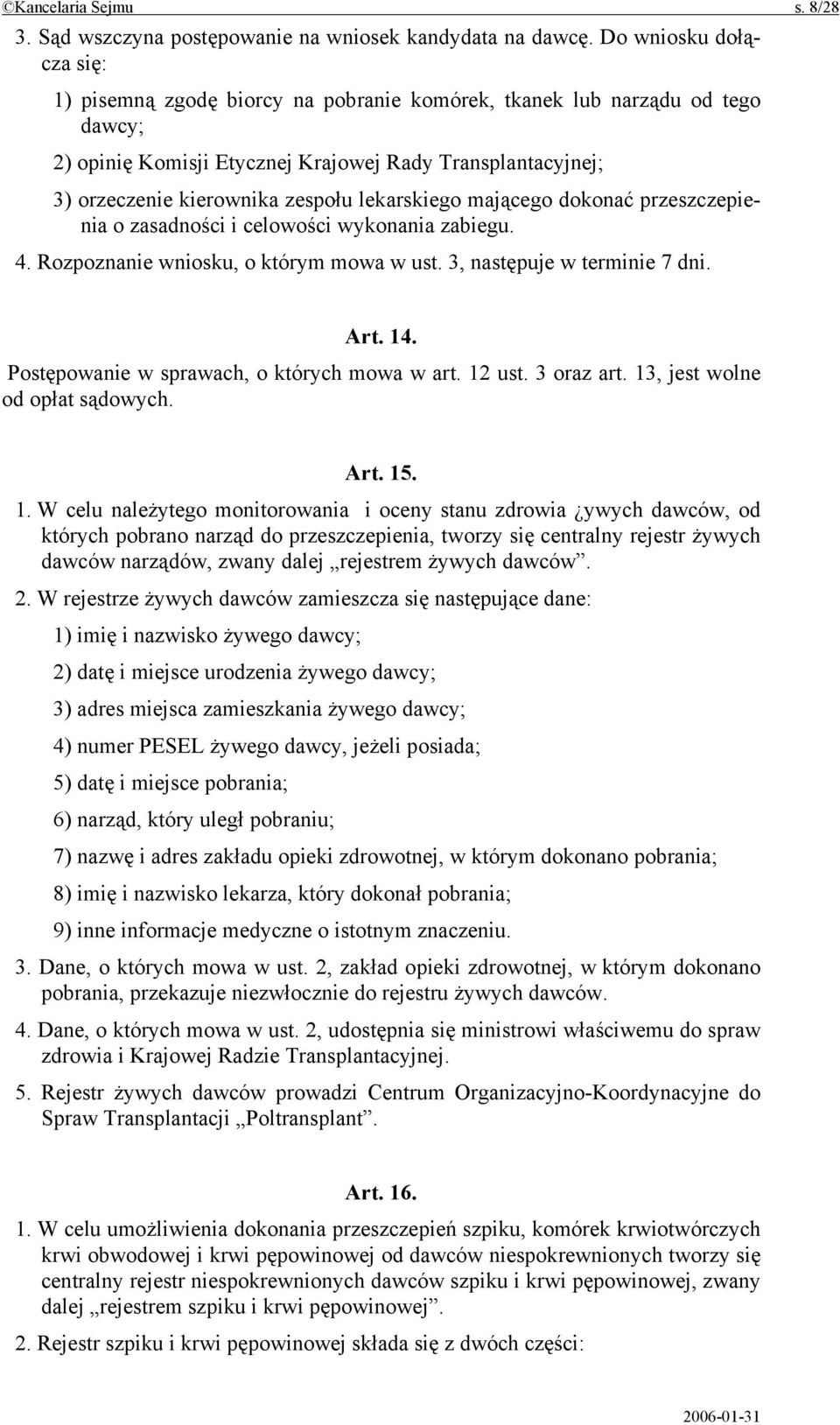 lekarskiego mającego dokonać przeszczepienia o zasadności i celowości wykonania zabiegu. 4. Rozpoznanie wniosku, o którym mowa w ust. 3, następuje w terminie 7 dni. Art. 14.