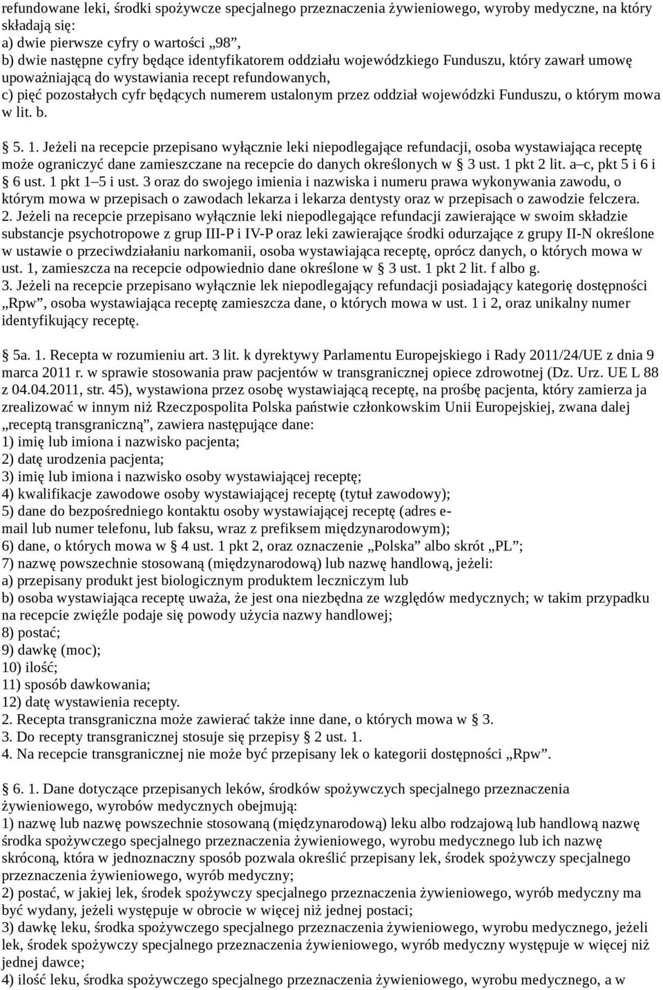 mowa w lit. b. 5. 1. Jeżeli na recepcie przepisano wyłącznie leki niepodlegające refundacji, osoba wystawiająca receptę może ograniczyć dane zamieszczane na recepcie do danych określonych w 3 ust.