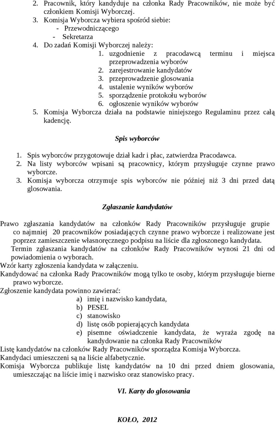 sporządzenie protokołu wyborów 6. ogłoszenie wyników wyborów 5. Komisja Wyborcza działa na podstawie niniejszego Regulaminu przez całą kadencję. Spis wyborców 1.