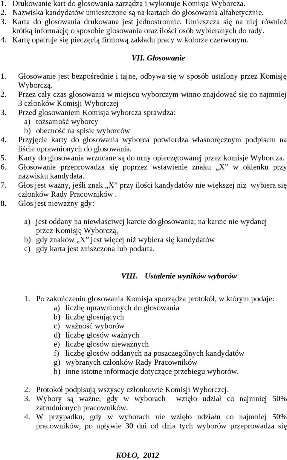 Kartę opatruje się pieczęcią firmową zakładu pracy w kolorze czerwonym. VII. Głosowanie 1. Głosowanie jest bezpośrednie i tajne, odbywa się w sposób ustalony przez Komisję Wyborczą. 2.
