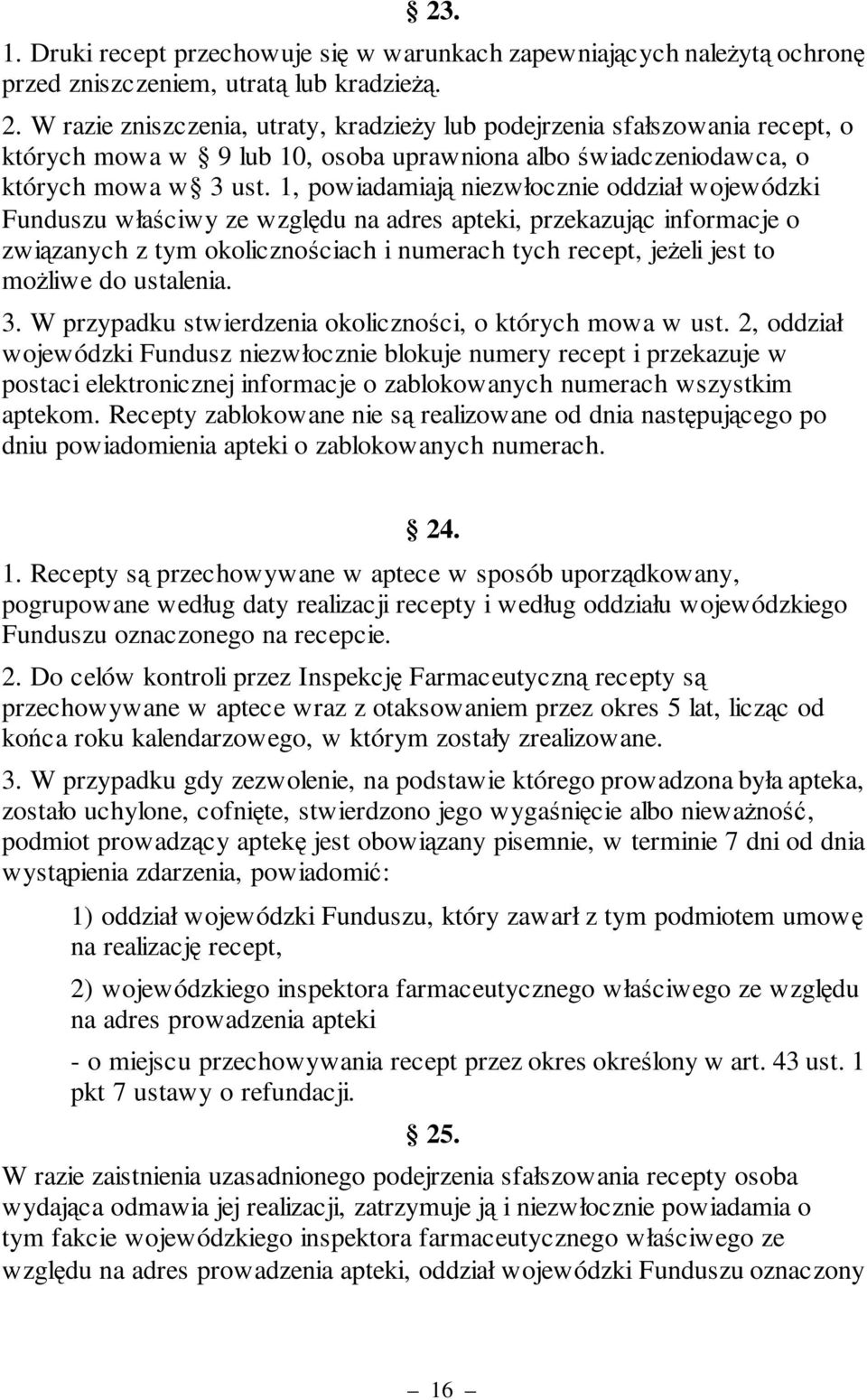 1, powiadamiają niezwłocznie oddział wojewódzki Funduszu właściwy ze względu na adres apteki, przekazując informacje o związanych z tym okolicznościach i numerach tych recept, jeżeli jest to możliwe